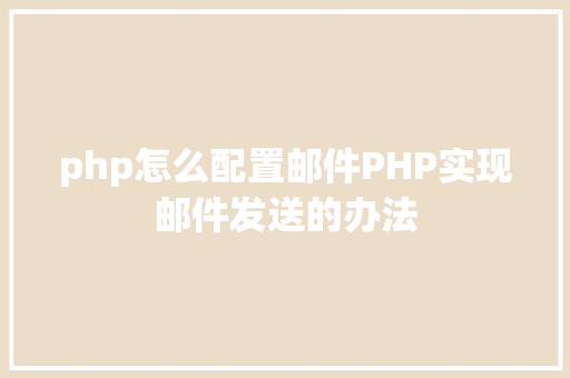 php怎么配置邮件PHP实现邮件发送的办法 Node.js