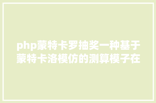 php蒙特卡罗抽奖一种基于蒙特卡洛模仿的测算模子在集福卡运动中摸索研讨