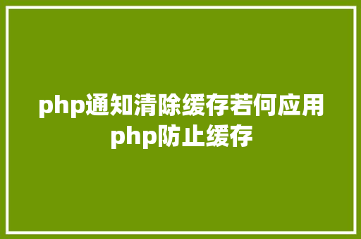 php通知清除缓存若何应用php防止缓存 jQuery