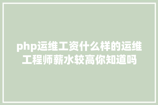 php运维工资什么样的运维工程师薪水较高你知道吗 AJAX