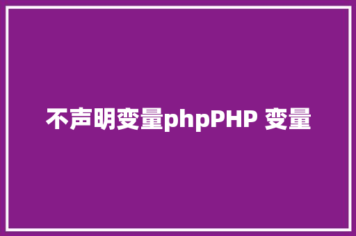 不声明变量phpPHP 变量 Webpack