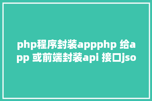 php程序封装appphp 给app 或前端封装api 接口json格局 NoSQL