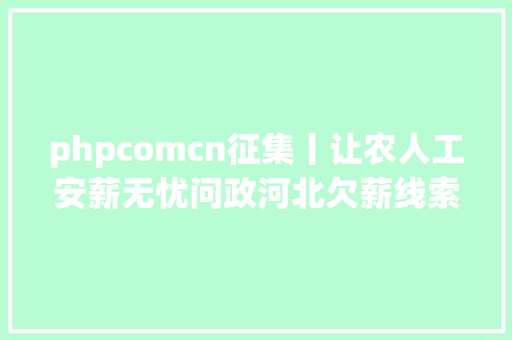 phpcomcn征集丨让农人工安薪无忧问政河北欠薪线索征集运动开端