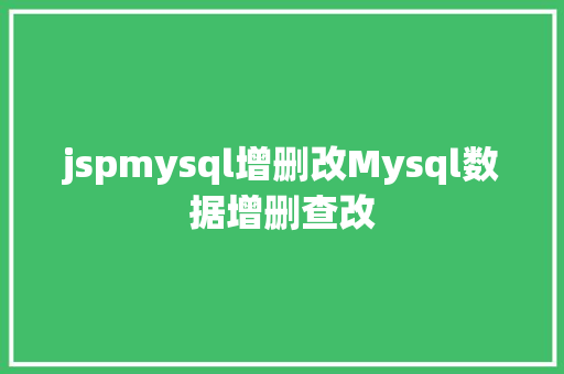 jspmysql增删改Mysql数据增删查改