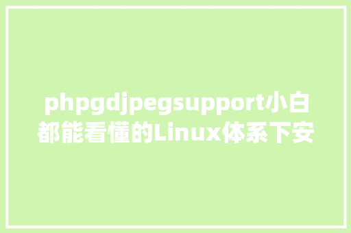 phpgdjpegsupport小白都能看懂的Linux体系下安装设置装备摆设Zabbix