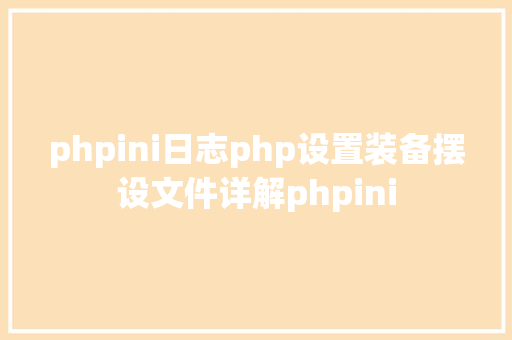 phpini日志php设置装备摆设文件详解phpini HTML