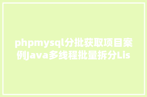 phpmysql分批获取项目案例Java多线程批量拆分List导入数据库