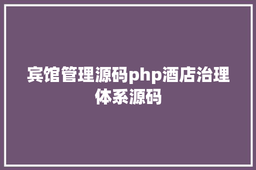 宾馆管理源码php酒店治理体系源码 Webpack