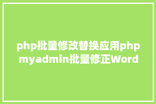 php批量修改替换应用phpmyadmin批量修正WordPress等博客文章信息 AJAX