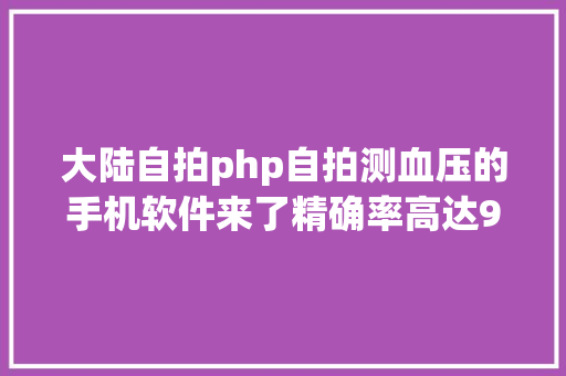 大陆自拍php自拍测血压的手机软件来了精确率高达95