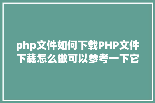 php文件如何下载PHP文件下载怎么做可以参考一下它 Java