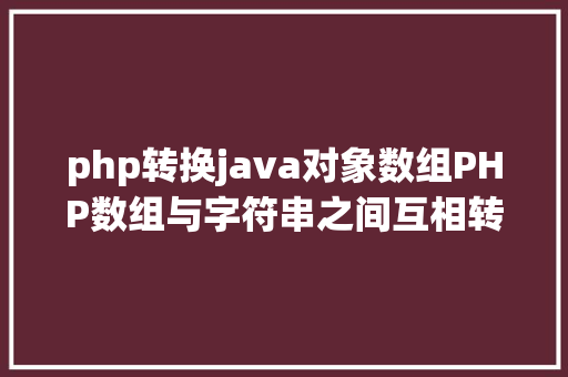 php转换java对象数组PHP数组与字符串之间互相转换的办法 Node.js