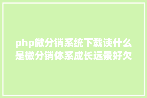 php微分销系统下载谈什么是微分销体系成长远景好欠好 jQuery