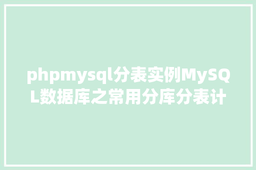 phpmysql分表实例MySQL数据库之常用分库分表计划实例剖析