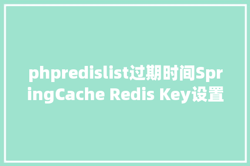 phpredislist过期时间SpringCache Redis Key设置过时时光 Python