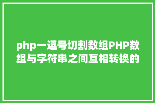 php一逗号切割数组PHP数组与字符串之间互相转换的办法 Docker