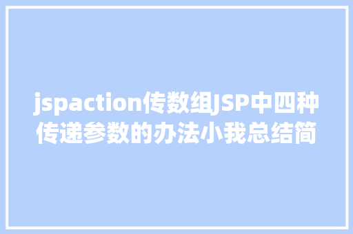 jspaction传数组JSP中四种传递参数的办法小我总结简略适用