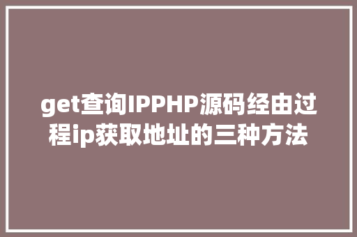 get查询IPPHP源码经由过程ip获取地址的三种方法 Python