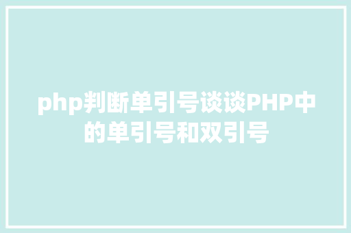 php判断单引号谈谈PHP中的单引号和双引号 React