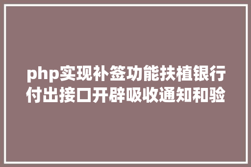 php实现补签功能扶植银行付出接口开辟吸收通知和验签问题php 无COM组件版 Node.js