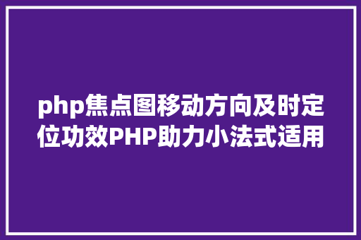 php焦点图移动方向及时定位功效PHP助力小法式适用性飙升 Angular