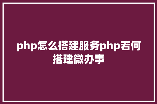 php怎么搭建服务php若何搭建微办事 Webpack