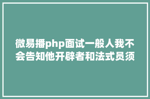 微易播php面试一般人我不会告知他开辟者和法式员须要存眷的42个播客 Angular