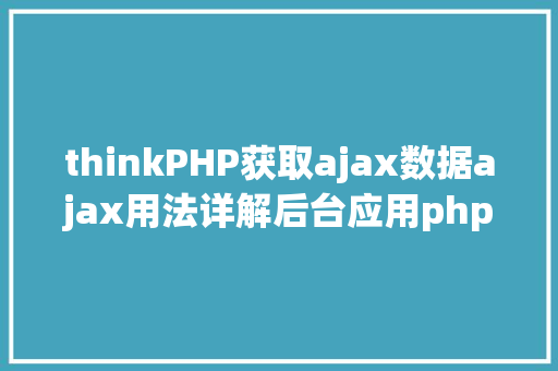 thinkPHP获取ajax数据ajax用法详解后台应用php Java