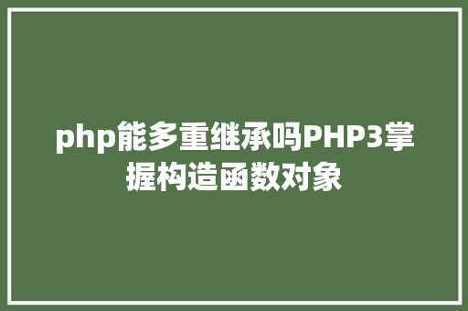 php能多重继承吗PHP3掌握构造函数对象 CSS