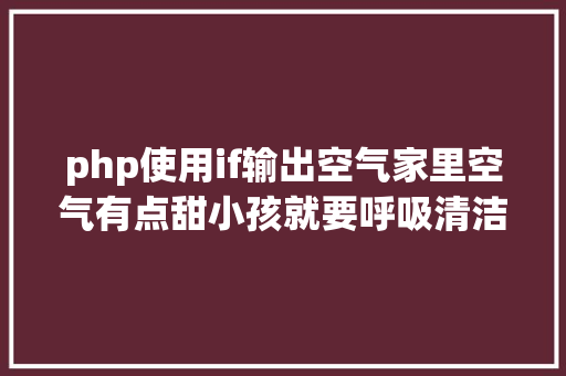 php使用if输出空气家里空气有点甜小孩就要呼吸清洁的空气