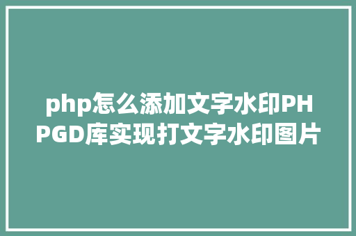 php怎么添加文字水印PHPGD库实现打文字水印图片水印php给图片取水印 Vue.js