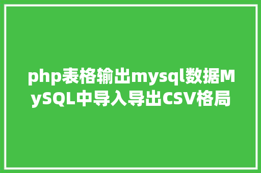 php表格输出mysql数据MySQL中导入导出CSV格局数据 GraphQL