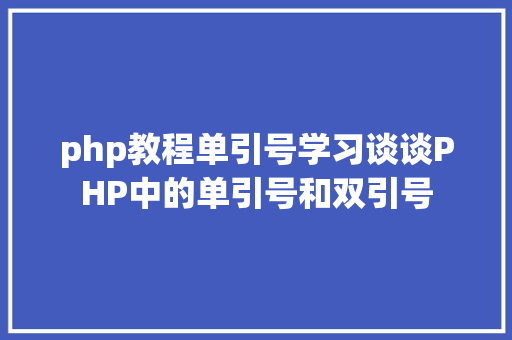 php教程单引号学习谈谈PHP中的单引号和双引号 jQuery