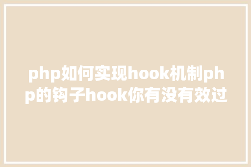 php如何实现hook机制php的钩子hook你有没有效过 HTML