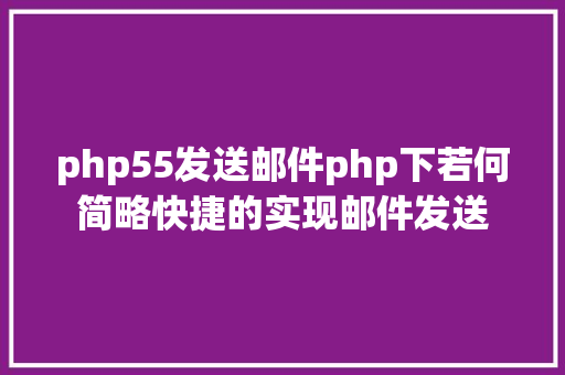 php55发送邮件php下若何简略快捷的实现邮件发送 AJAX