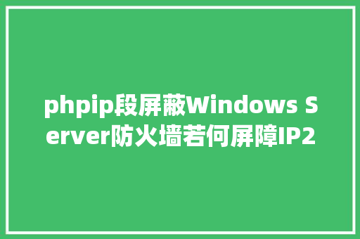 phpip段屏蔽Windows Server防火墙若何屏障IP2