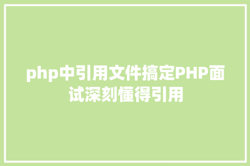 php中引用文件搞定PHP面试深刻懂得引用 HTML