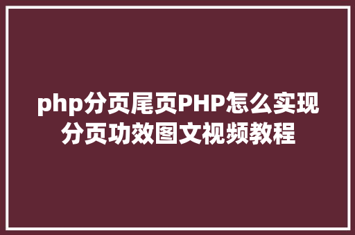 php分页尾页PHP怎么实现分页功效图文视频教程 Vue.js