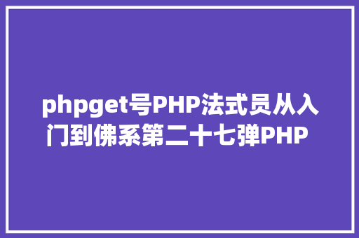 phpget号PHP法式员从入门到佛系第二十七弹PHP GET 变量 Vue.js