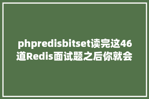 phpredisbitset读完这46道Redis面试题之后你就会认为本身的Redis白学了 GraphQL