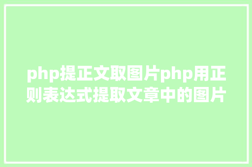 php提正文取图片php用正则表达式提取文章中的图片地址用于文章列表中显示 CSS