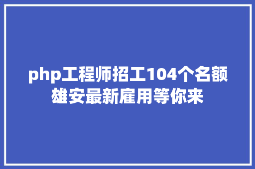 php工程师招工104个名额雄安最新雇用等你来 jQuery