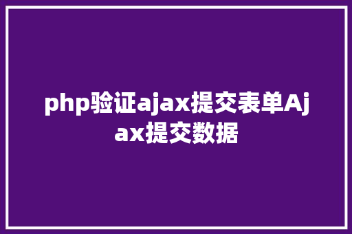 php验证ajax提交表单Ajax提交数据 PHP