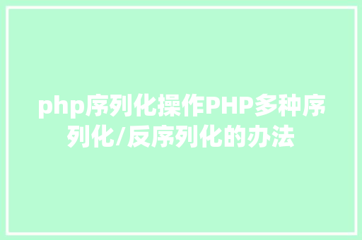 php序列化操作PHP多种序列化/反序列化的办法 Node.js