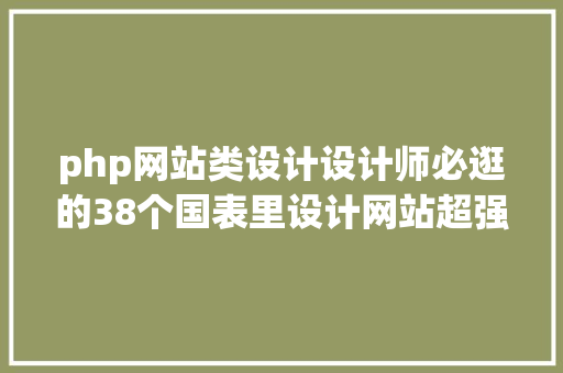 php网站类设计设计师必逛的38个国表里设计网站超强合集