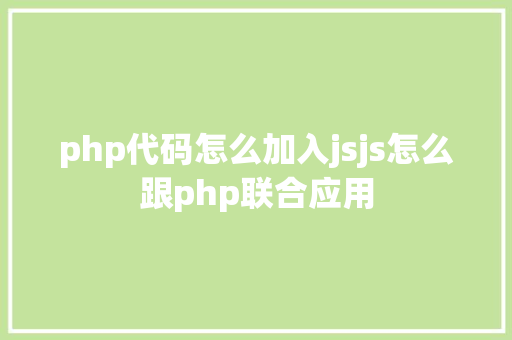 php代码怎么加入jsjs怎么跟php联合应用 JavaScript