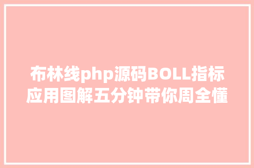 布林线php源码BOLL指标应用图解五分钟带你周全懂得布林线学会抓涨停离别吃亏