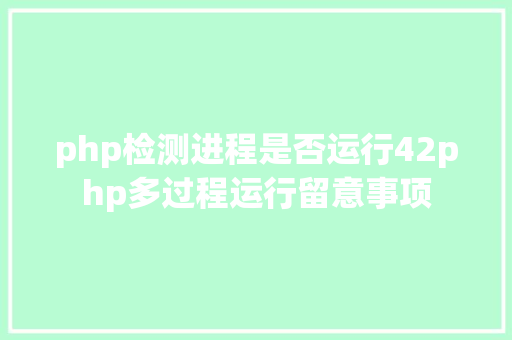 php检测进程是否运行42php多过程运行留意事项 Node.js