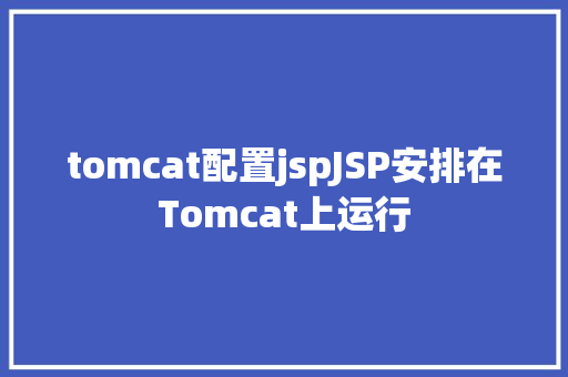 tomcat配置jspJSP安排在Tomcat上运行 RESTful API