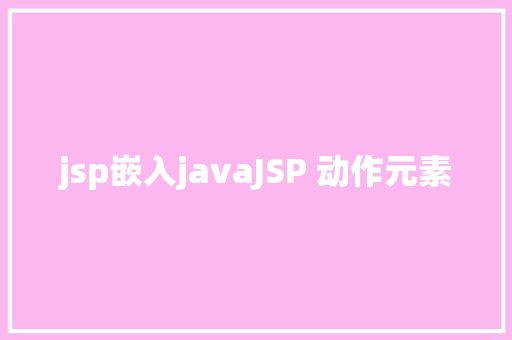 jsp嵌入javaJSP 动作元素 Angular